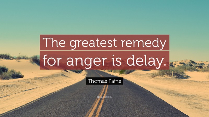 Thomas Paine Quote: “The greatest remedy for anger is delay.”