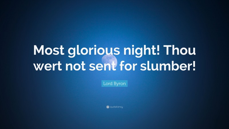 Lord Byron Quote: “Most glorious night! Thou wert not sent for slumber!”