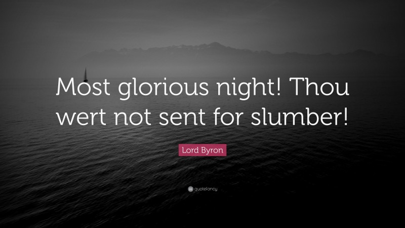 Lord Byron Quote: “Most glorious night! Thou wert not sent for slumber!”