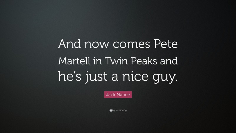 Jack Nance Quote: “And now comes Pete Martell in Twin Peaks and he’s just a nice guy.”
