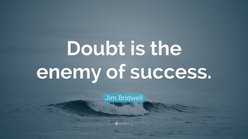 Jim Bridwell Quote: “Doubt is the enemy of success.”
