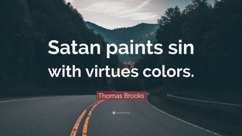 Thomas Brooks Quote: “Satan paints sin with virtues colors.”