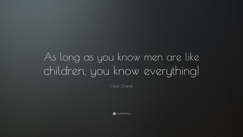 Coco Chanel Quote: “As long as you know men are like children, you know everything!”
