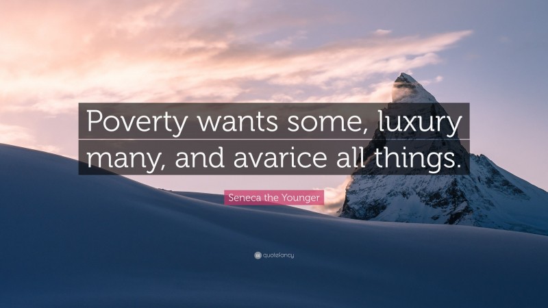 Seneca the Younger Quote: “Poverty wants some, luxury many, and avarice all things.”