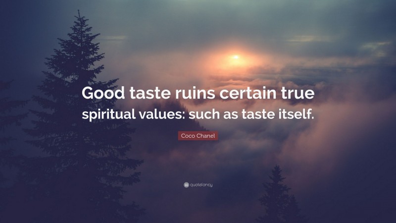 Coco Chanel Quote: “Good taste ruins certain true spiritual values: such as taste itself.”