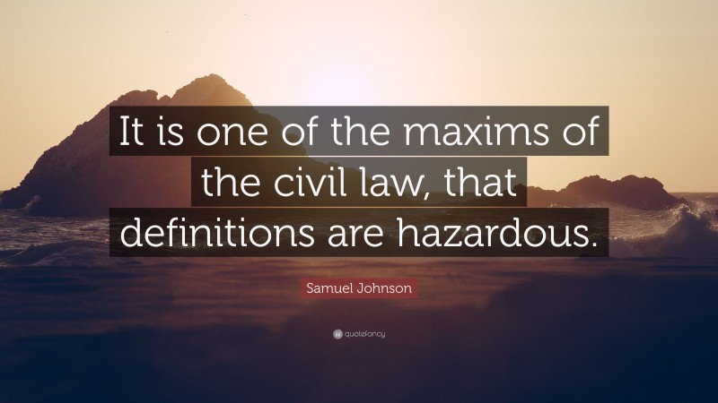 Samuel Johnson Quote: “It is one of the maxims of the civil law, that definitions are hazardous.”