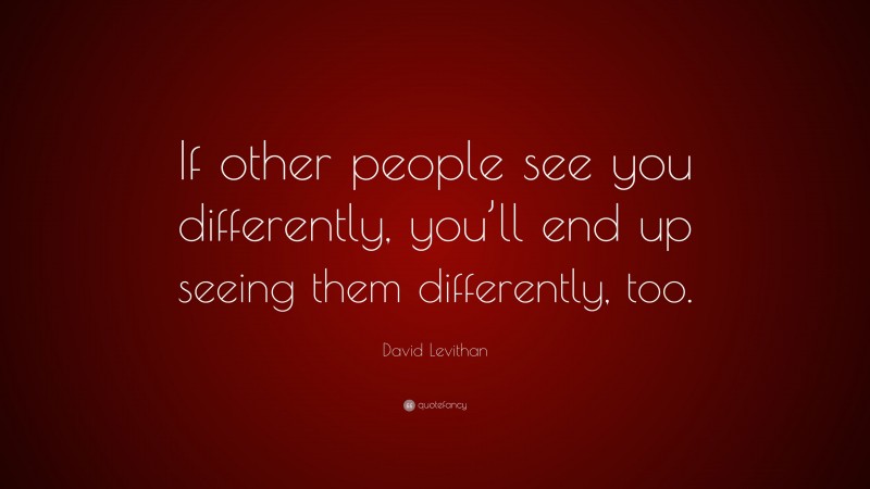 David Levithan Quote: “If other people see you differently, you’ll end ...