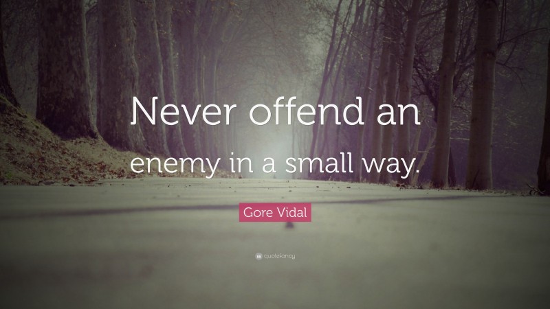Gore Vidal Quote: “Never offend an enemy in a small way.”