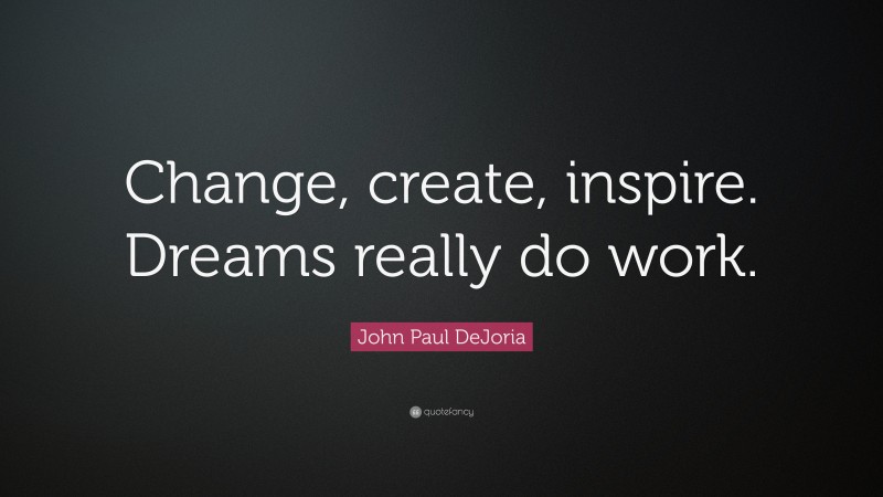 John Paul DeJoria Quote: “Change, create, inspire. Dreams really do work.”