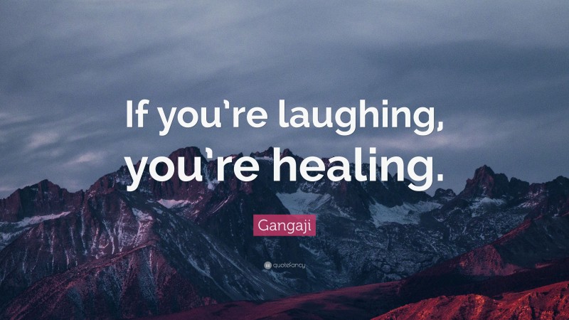 Gangaji Quote: “If you’re laughing, you’re healing.”