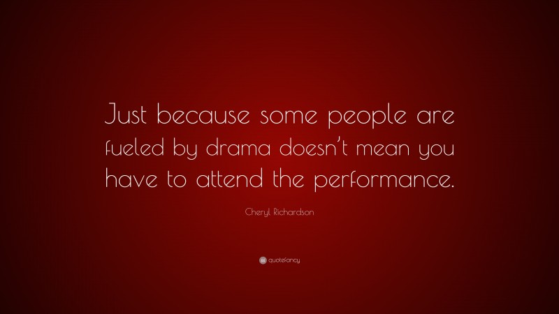 Cheryl Richardson Quote: “Just Because Some People Are Fueled By Drama ...