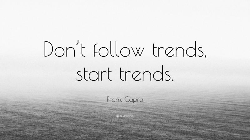 Frank Capra Quote: “Don’t follow trends, start trends.”