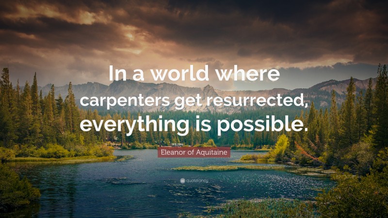 Eleanor of Aquitaine Quote: “In a world where carpenters get ...