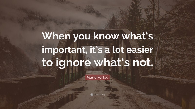 Marie Forleo Quote: “When you know what’s important, it’s a lot easier to ignore what’s not.”
