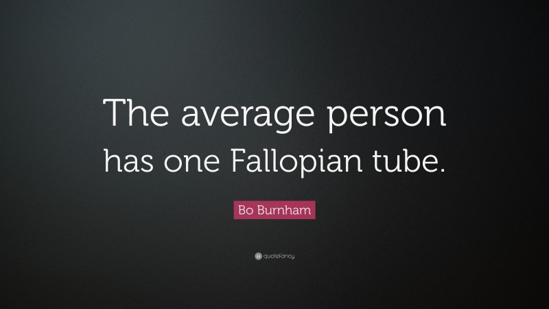 Bo Burnham Quote: “The average person has one Fallopian tube.”