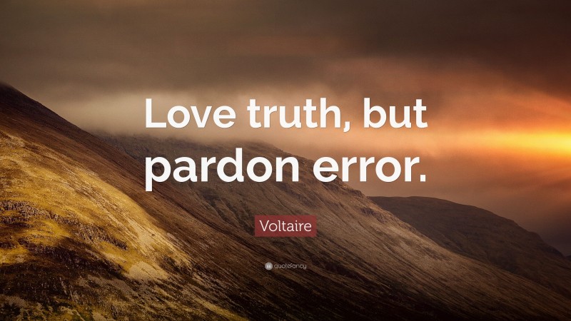 Voltaire Quote: “Love truth, but pardon error.”