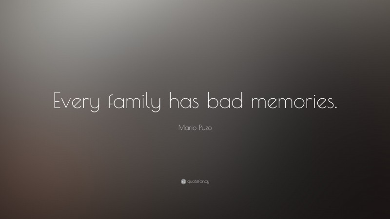 Mario Puzo Quote: “Every family has bad memories.”
