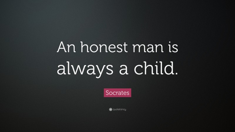 Socrates Quote: “An honest man is always a child.”