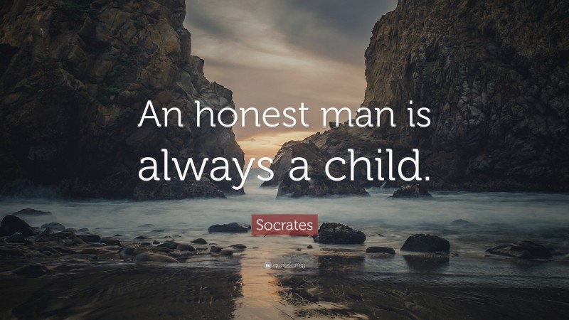 Socrates Quote: “An honest man is always a child.”