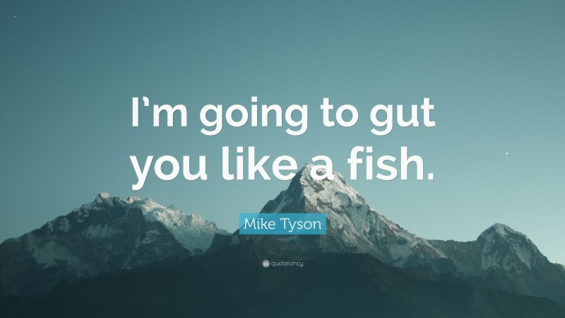 Mike Tyson Quote: “I’m going to gut you like a fish.”