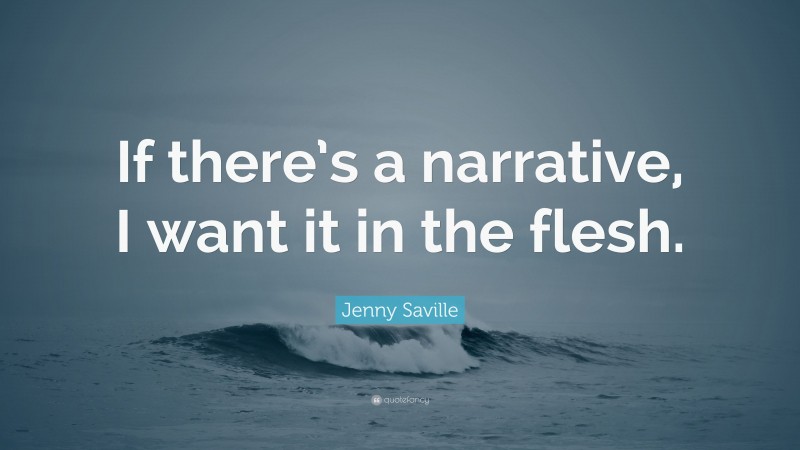 Jenny Saville Quote: “If there’s a narrative, I want it in the flesh.”