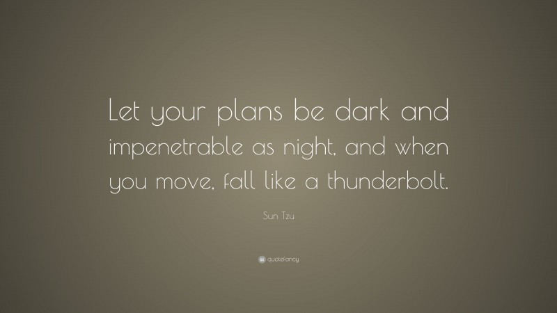 Sun Tzu Quote: “Let your plans be dark and impenetrable as night, and when you move, fall like a thunderbolt.”