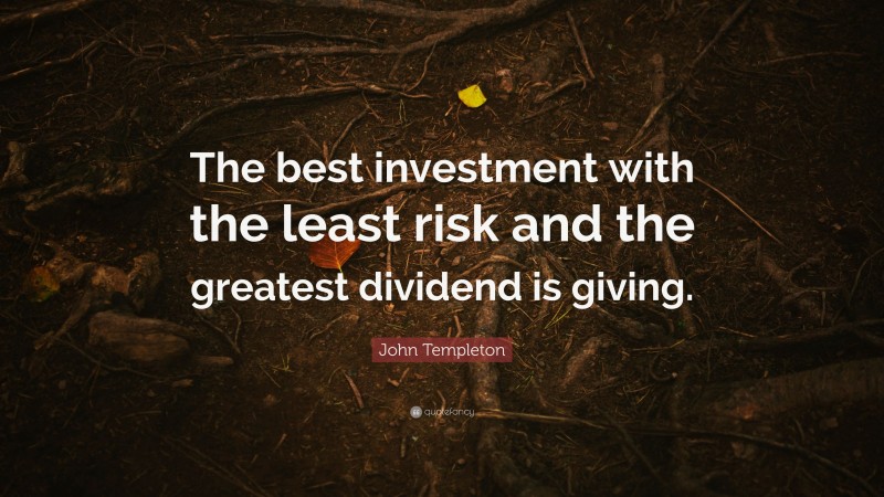 John Templeton Quote: “The best investment with the least risk and the greatest dividend is giving.”
