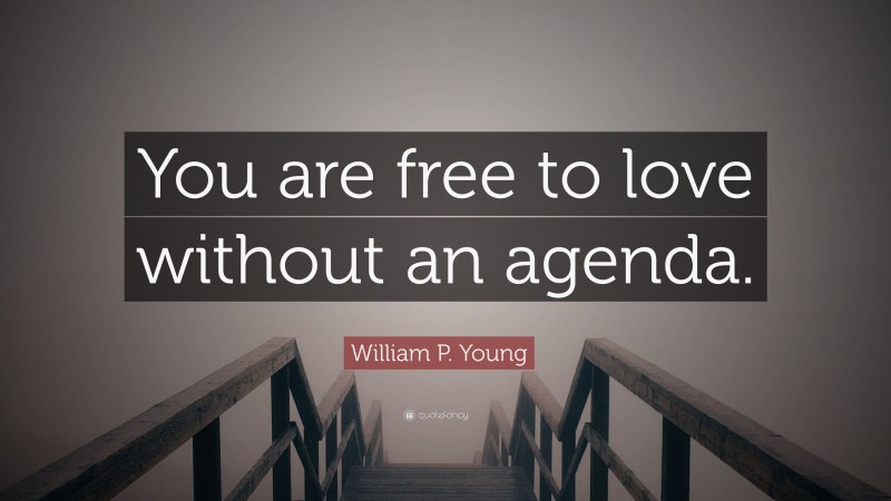 William P. Young Quote: “You are free to love without an agenda.”