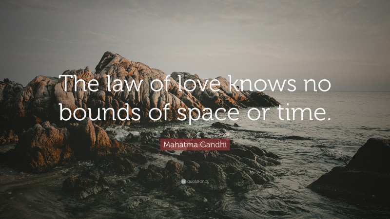 Mahatma Gandhi Quote: “The law of love knows no bounds of space or time.”