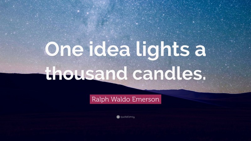 Ralph Waldo Emerson Quote: “One idea lights a thousand candles.”