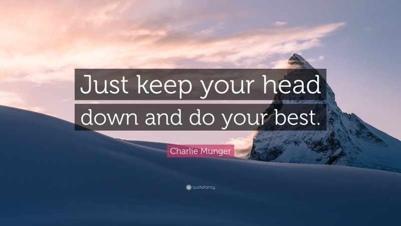 Charlie Munger Quote: “Just keep your head down and do your best.”