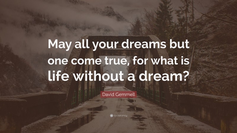 David Gemmell Quote: “May all your dreams but one come true, for what is life without a dream?”