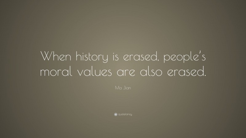 Ma Jian Quote: “When history is erased, people’s moral values are also erased.”