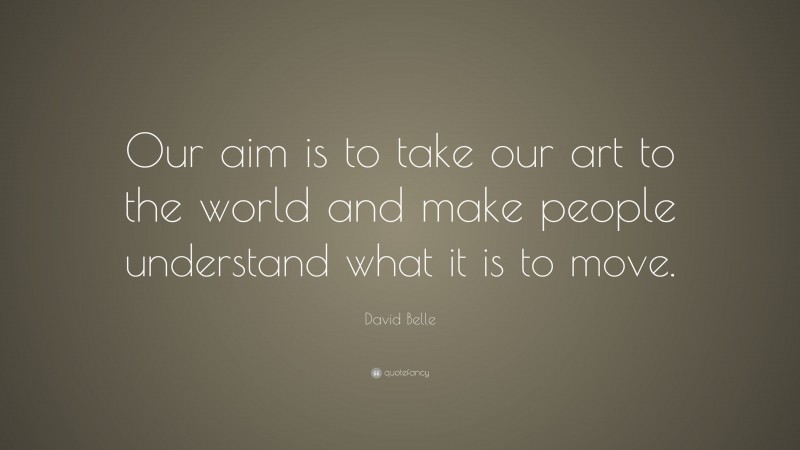 David Belle Quote: “Our aim is to take our art to the world and make people understand what it is to move.”