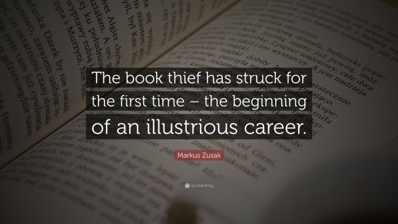 Markus Zusak Quote: “The book thief has struck for the first time – the beginning of an illustrious career.”