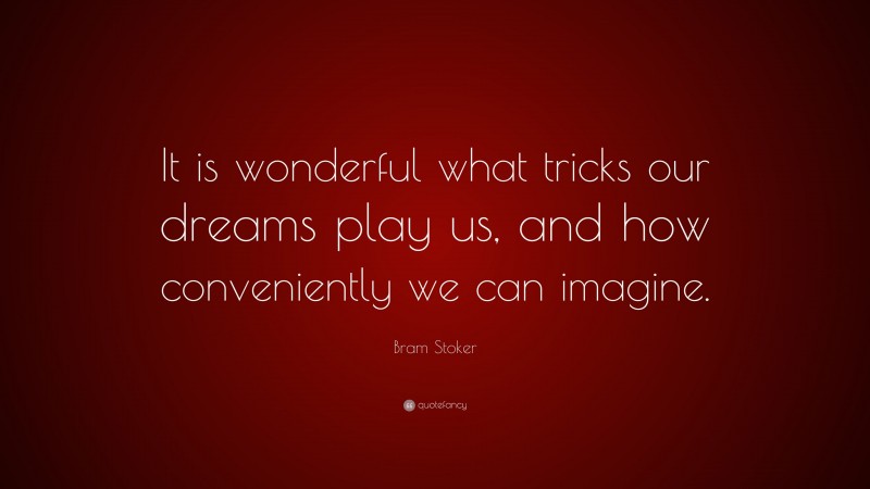 Bram Stoker Quote: “It is wonderful what tricks our dreams play us, and how conveniently we can imagine.”