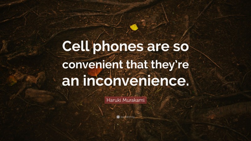 Haruki Murakami Quote: “Cell phones are so convenient that they’re an inconvenience.”