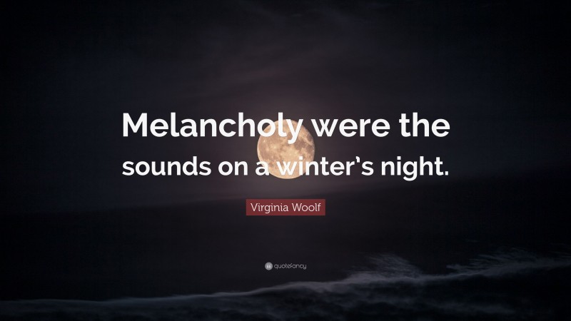 Virginia Woolf Quote: “Melancholy were the sounds on a winter’s night.”