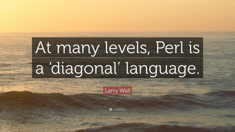 Larry Wall Quote: “At many levels, Perl is a ‘diagonal’ language.”