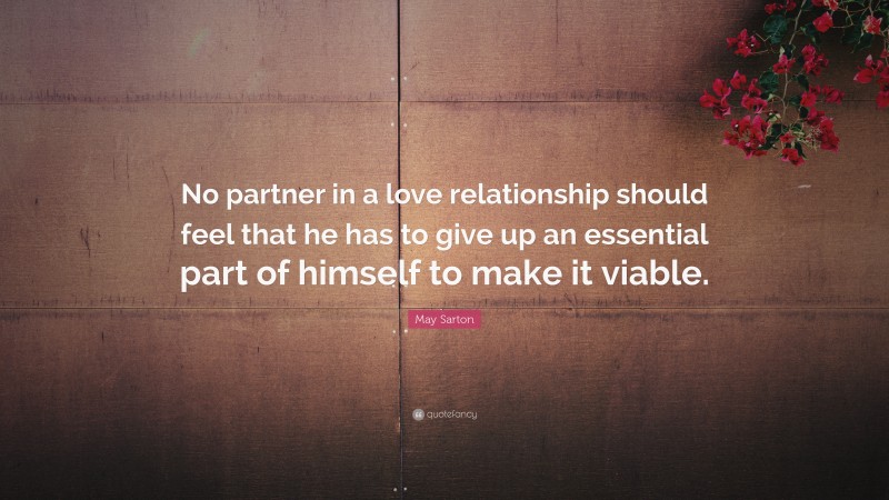 May Sarton Quote: “No partner in a love relationship should feel that he has to give up an essential part of himself to make it viable.”