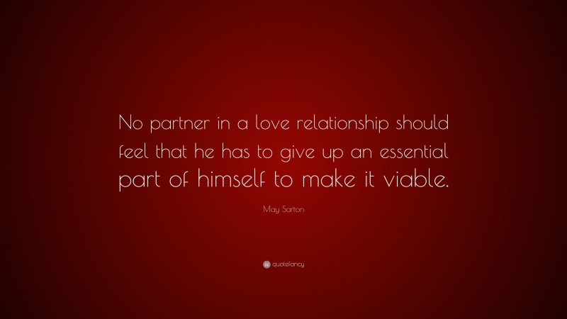 May Sarton Quote: “No partner in a love relationship should feel that he has to give up an essential part of himself to make it viable.”