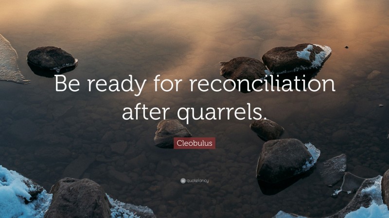 Cleobulus Quote: “Be ready for reconciliation after quarrels.”