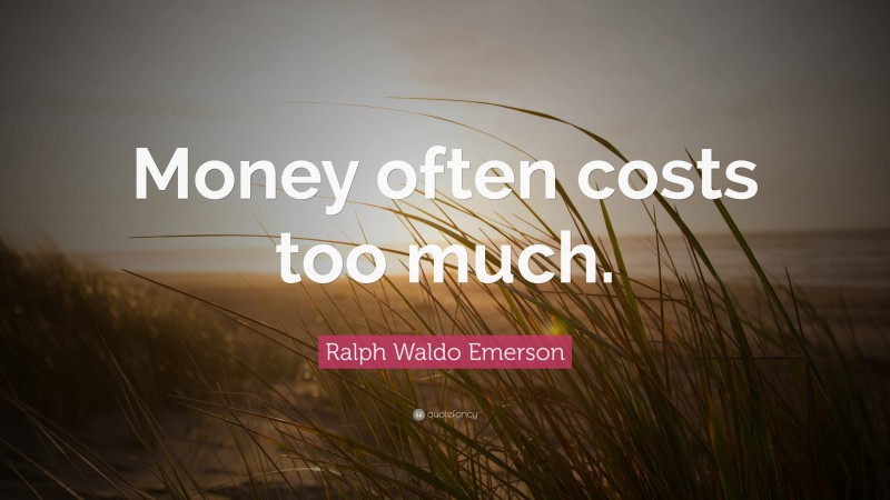 Ralph Waldo Emerson Quote: “Money often costs too much.”