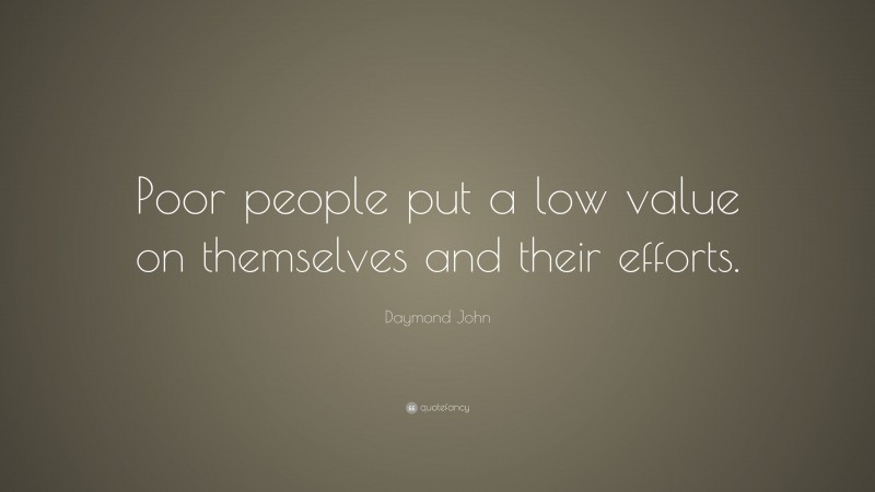 Daymond John Quote: “Poor people put a low value on themselves and their efforts.”
