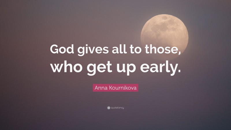 Anna Kournikova Quote: “God gives all to those, who get up early.”