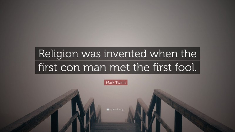Mark Twain Quote: “Religion was invented when the first con man met the first fool.”