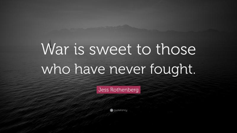 Jess Rothenberg Quote: “War is sweet to those who have never fought.”