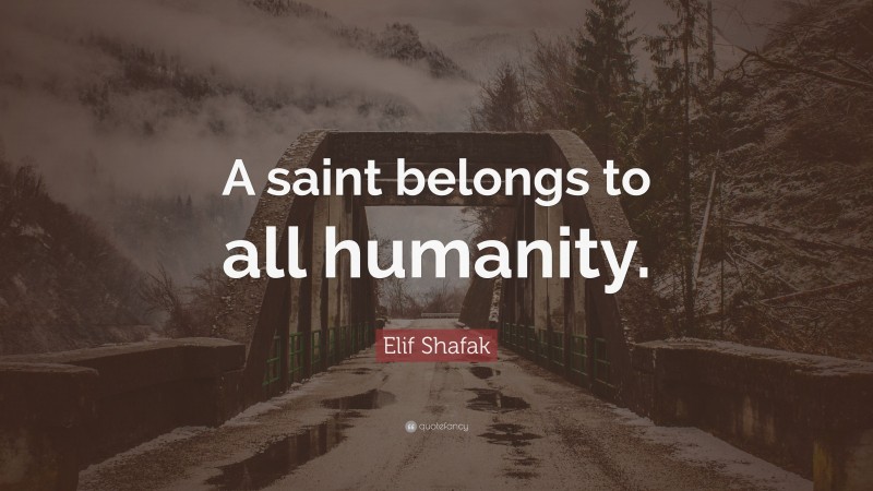 Elif Shafak Quote: “A saint belongs to all humanity.”