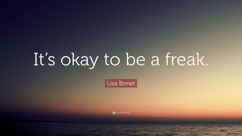Lisa Bonet Quote: “It’s okay to be a freak.”