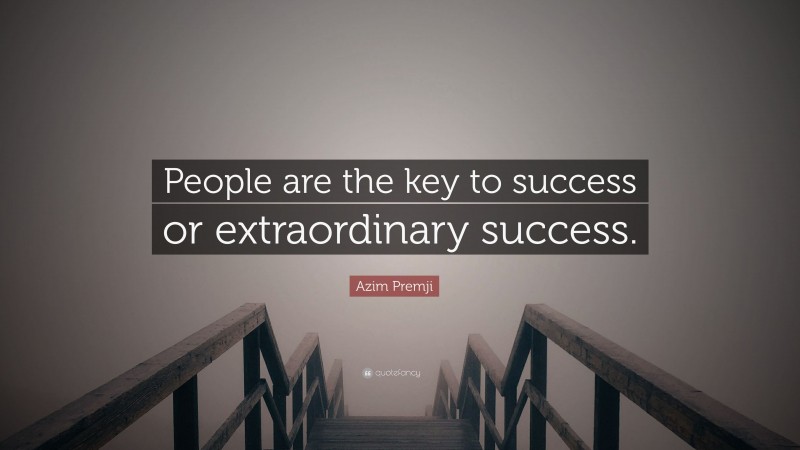 Azim Premji Quote: “People are the key to success or extraordinary success.”